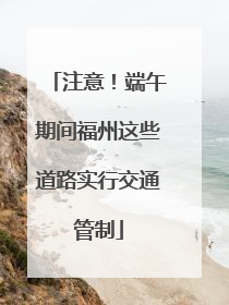 注意！端午期间福州这些道路实行交通管制