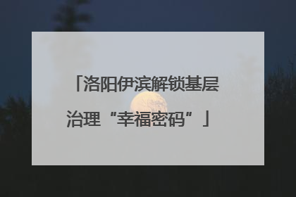 洛阳伊滨解锁基层治理“幸福密码”