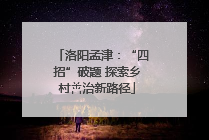 洛阳孟津：“四招”破题 探索乡村善治新路径