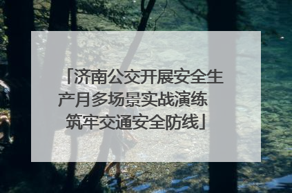 济南公交开展安全生产月多场景实战演练 筑牢交通安全防线