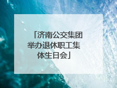 济南公交集团举办退休职工集体生日会