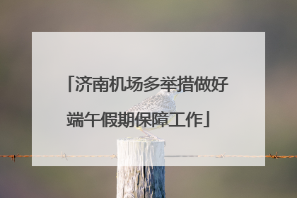 济南机场多举措做好端午假期保障工作