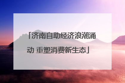 济南自助经济浪潮涌动 重塑消费新生态