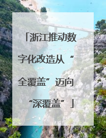 浙江推动数字化改造从“全覆盖”迈向“深覆盖”