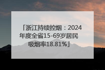 浙江持续控烟：2024年度全省15-69岁居民吸烟率18.81%