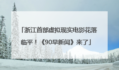 浙江首部虚拟现实电影花落临平！《90早新闻》来了