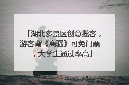 湖北多景区创意揽客，游客背《离骚》可免门票，大学生通过率高