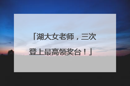 湖大女老师，三次登上最高领奖台！