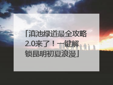 滇池绿道最全攻略2.0来了！一键解锁昆明初夏浪漫