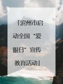 滨州市启动全国“爱眼日”宣传教育活动
