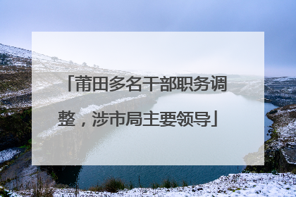 莆田多名干部职务调整，涉市局主要领导