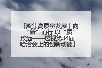 聚焦高质量发展丨向“新”而行 以“质”致远——透视第34届哈洽会上的创新动能