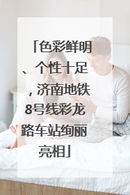 色彩鲜明、个性十足，济南地铁8号线彩龙路车站绚丽亮相
