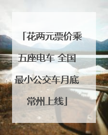 花两元票价乘五座电车 全国最小公交车月底常州上线