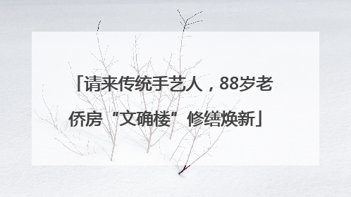 请来传统手艺人，88岁老侨房“文确楼”修缮焕新