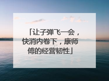 让子弹飞一会，快消内卷下，康师傅的经营韧性