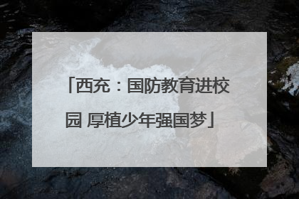 西充：国防教育进校园 厚植少年强国梦
