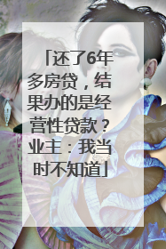 还了6年多房贷，结果办的是经营性贷款？业主：我当时不知道