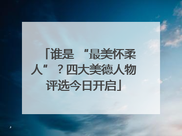 谁是 “最美怀柔人”？四大美德人物评选今日开启
