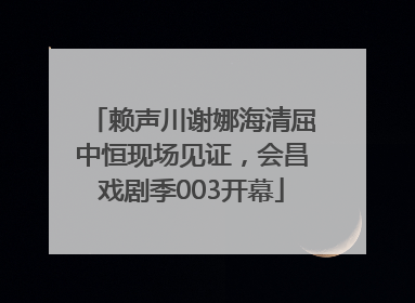 赖声川谢娜海清屈中恒现场见证，会昌戏剧季003开幕