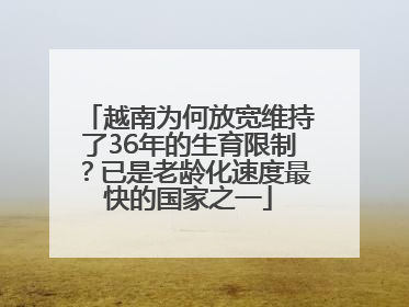 越南为何放宽维持了36年的生育限制？已是老龄化速度最快的国家之一