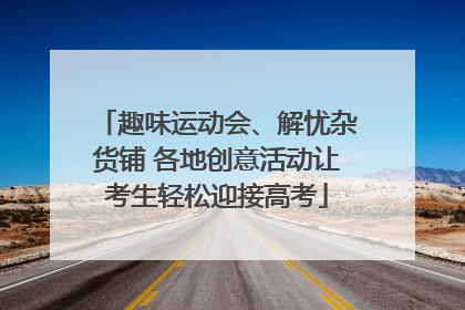 趣味运动会、解忧杂货铺 各地创意活动让考生轻松迎接高考