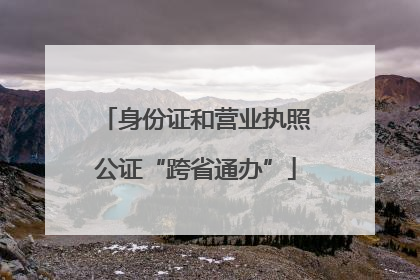 身份证和营业执照公证“跨省通办”