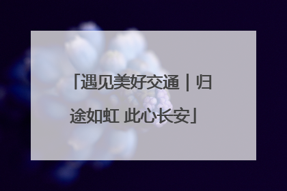 遇见美好交通｜归途如虹 此心长安