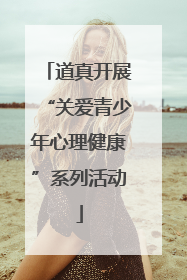 道真开展“关爱青少年心理健康”系列活动