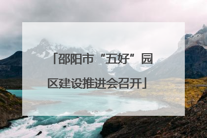 邵阳市“五好”园区建设推进会召开