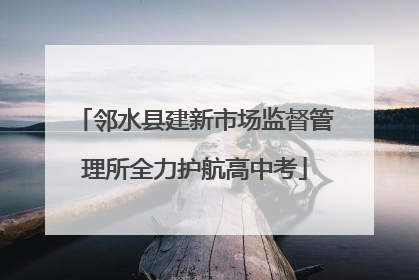 邻水县建新市场监督管理所全力护航高中考