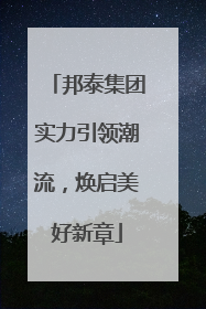 邦泰集团实力引领潮流，焕启美好新章