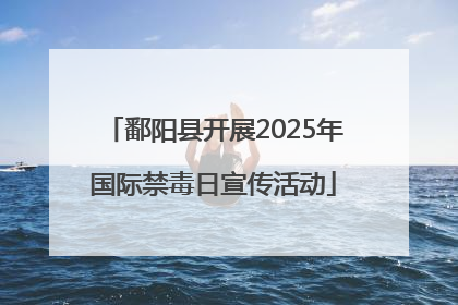 鄱阳县开展2025年国际禁毒日宣传活动