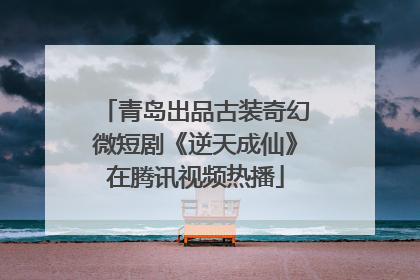 青岛出品古装奇幻微短剧《逆天成仙》在腾讯视频热播