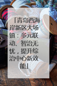 青岛西海岸新区大场镇：多元联动、智治无忧，提升综治中心新效能