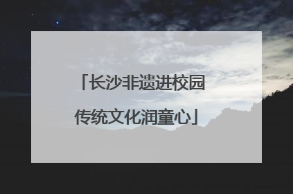 长沙非遗进校园 传统文化润童心