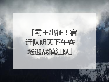 霸王出征！宿迁队明天下午客场迎战镇江队