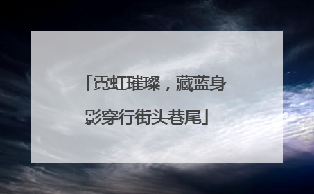 霓虹璀璨，藏蓝身影穿行街头巷尾