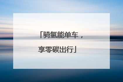 骑氢能单车，享零碳出行
