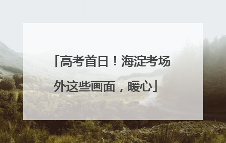 高考首日！海淀考场外这些画面，暖心