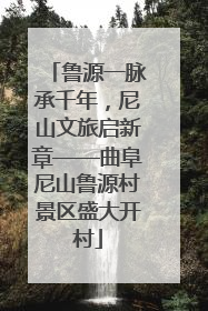 鲁源一脉承千年，尼山文旅启新章——曲阜尼山鲁源村景区盛大开村