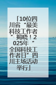 10位四川省“最美科技工作者”揭晓！2025年“全国科技工作者日”四川主场活动举行