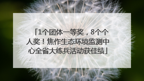 1个团体一等奖，8个个人奖！焦作生态环境监测中心全省大练兵活动获佳绩