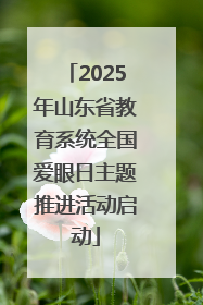 2025年山东省教育系统全国爱眼日主题推进活动启动