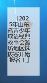 2025年山东省青少年成语经典故事会潍坊地区选拔赛开始报名！
