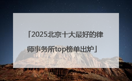 2025北京十大最好的律师事务所top榜单出炉