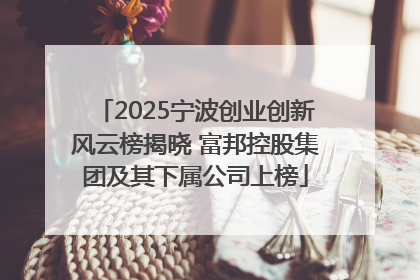 2025宁波创业创新风云榜揭晓 富邦控股集团及其下属公司上榜