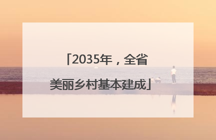 2035年，全省美丽乡村基本建成