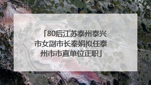 80后江苏泰州泰兴市女副市长秦娟拟任泰州市市直单位正职