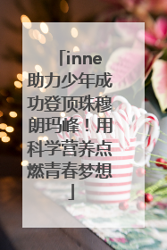inne助力少年成功登顶珠穆朗玛峰！用科学营养点燃青春梦想
